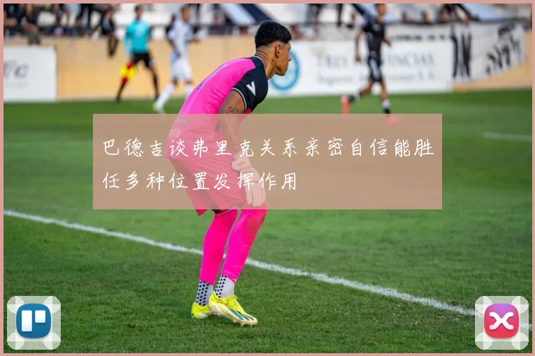 巴德吉谈弗里克关系亲密自信能胜任多种位置发挥作用