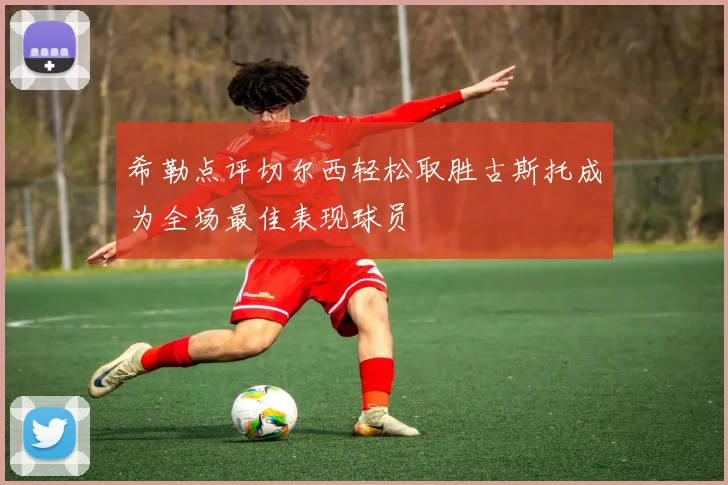 希勒点评切尔西轻松取胜古斯托成为全场最佳表现球员