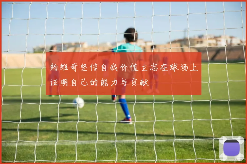 约维奇坚信自我价值立志在球场上证明自己的能力与贡献