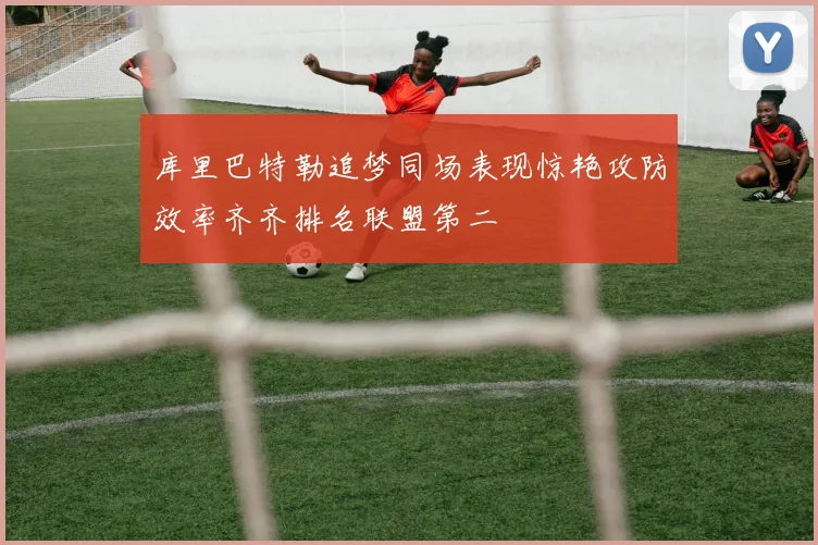 库里巴特勒追梦同场表现惊艳攻防效率齐齐排名联盟第二