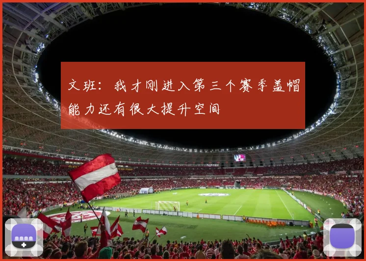 文班：我才刚进入第三个赛季盖帽能力还有很大提升空间